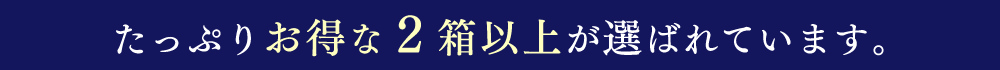 たっぷりお得な2箱以上が選ばれています。